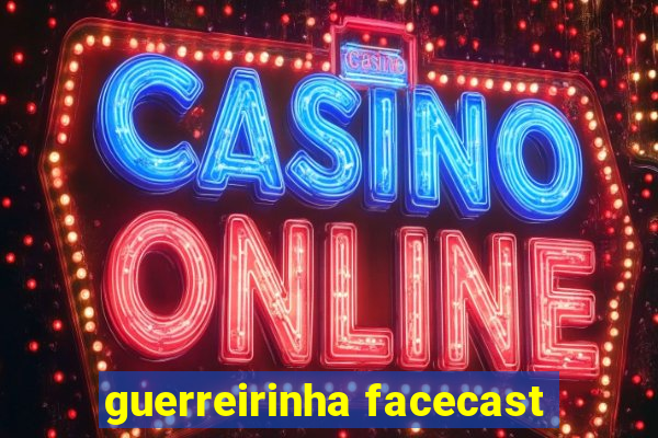 guerreirinha facecast